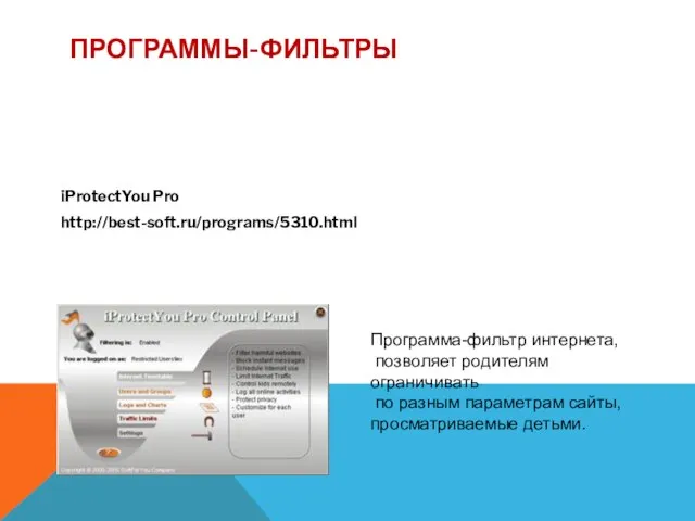 ПРОГРАММЫ-ФИЛЬТРЫ iProtectYou Pro http://best-soft.ru/programs/5310.html Программа-фильтр интернета, позволяет родителям ограничивать по разным параметрам сайты, просматриваемые детьми.