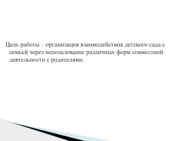 Цель работы – организация взаимодействия детского сада с семьей через использование различных