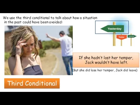 If she hadn’t lost her temper, Jack wouldn’t have left. Third Conditional