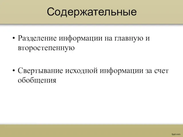 Содержательные Разделение информации на главную и второстепенную Свертывание исходной информации за счет обобщения