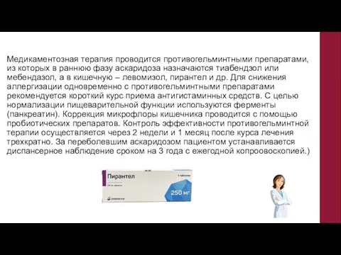 Медикаментозная терапия проводится противогельминтными препаратами, из которых в раннюю фазу аскаридоза назначаются