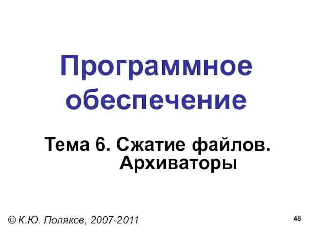 Программное обеспечение Тема 6. Сжатие файлов. Архиваторы © К.Ю. Поляков, 2007-2011