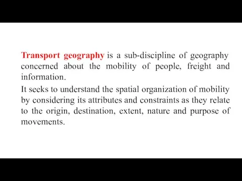 Transport geography is a sub-discipline of geography concerned about the mobility of