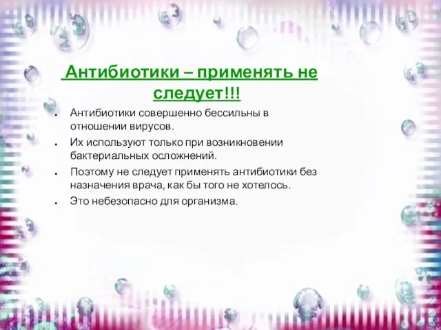 Антибиотики – применять не следует!!! Антибиотики совершенно бессильны в отношении вирусов. Их