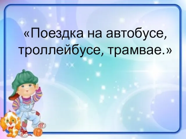 «Поездка на автобусе, троллейбусе, трамвае.»