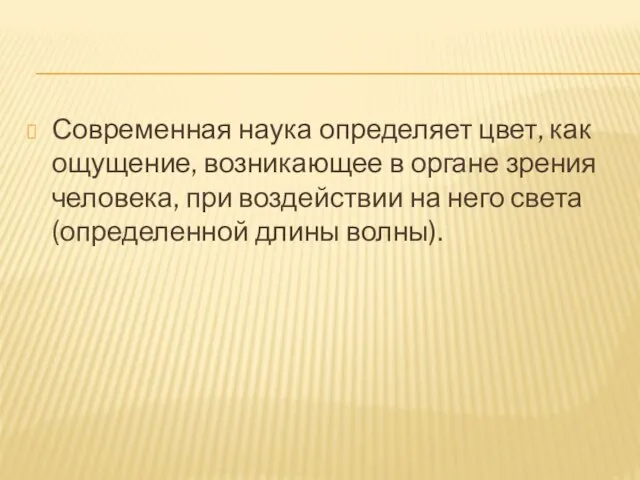 Современная наука определяет цвет, как ощущение, возникающее в органе зрения человека, при