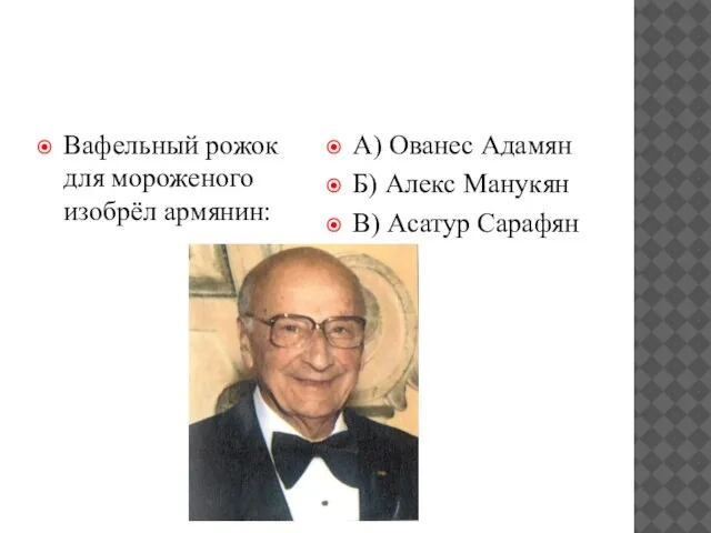 Вафельный рожок для мороженого изобрёл армянин: А) Ованес Адамян Б) Алекс Манукян В) Асатур Сарафян
