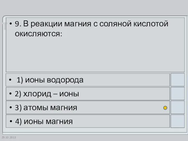 29.10.2013 9. В реакции магния с соляной кислотой окисляются: 1) ионы водорода