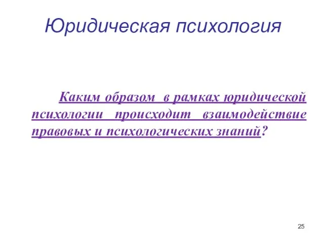 Юридическая психология Каким образом в рамках юридической психологии происходит взаимодействие правовых и психологических знаний?