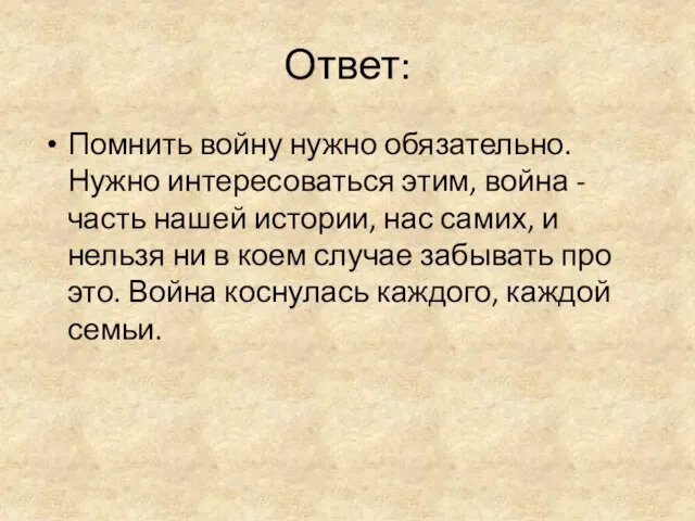 Ответ: Помнить войну нужно обязательно. Нужно интересоваться этим, война - часть нашей