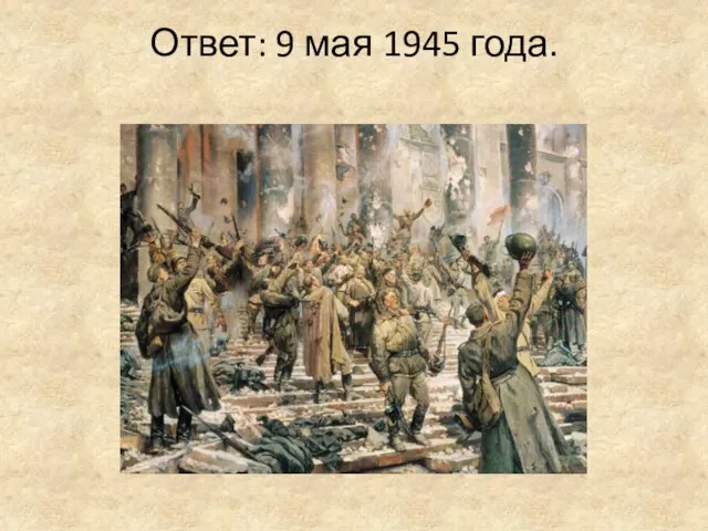 Ответ: 9 мая 1945 года.