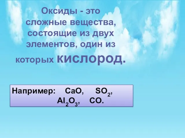 Оксиды - это сложные вещества, состоящие из двух элементов, один из которых