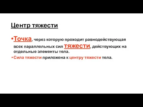 Центр тяжести Точка, через которую проходит равнодействующая всех параллельных сил тяжести, действующих