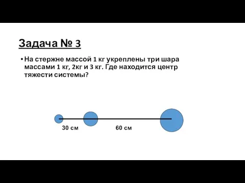 Задача № 3 На стержне массой 1 кг укреплены три шара массами