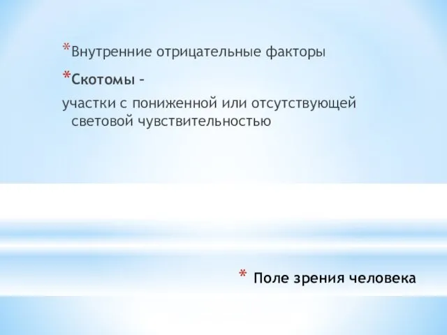 Поле зрения человека Внутренние отрицательные факторы Скотомы – участки с пониженной или отсутствующей световой чувствительностью