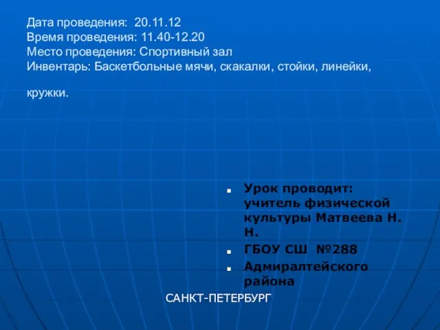 Дата проведения: 20.11.12 Время проведения: 11.40-12.20 Место проведения: Спортивный зал Инвентарь: Баскетбольные