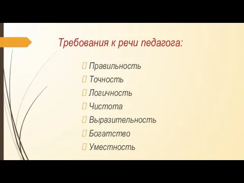 Требования к речи педагога: Правильность Точность Логичность Чистота Выразительность Богатство Уместность