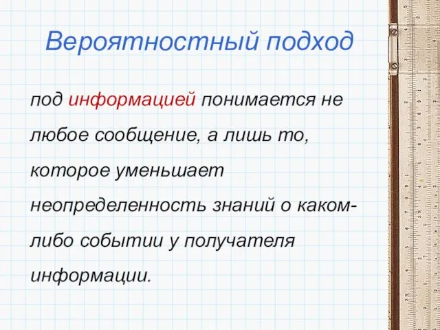 Вероятностный подход под информацией понимается не любое сообщение, а лишь то, которое