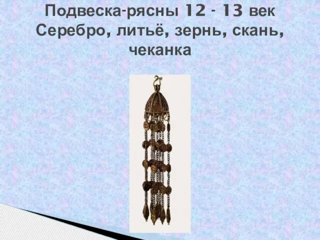 Подвеска-рясны 12 - 13 век Серебро, литьё, зернь, скань, чеканка