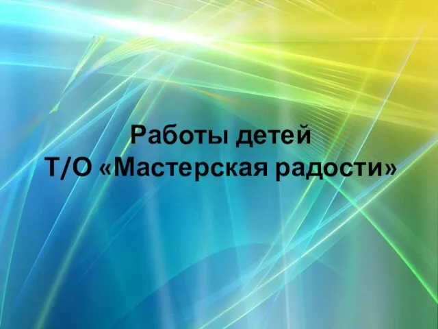 Работы детей Т/О «Мастерская радости»