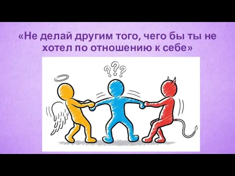 «Не делай другим того, чего бы ты не хотел по отношению к себе»