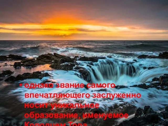 однако звание самого впечатляющего заслуженно носит уникальное образование, именуемое Колодцем Тора.