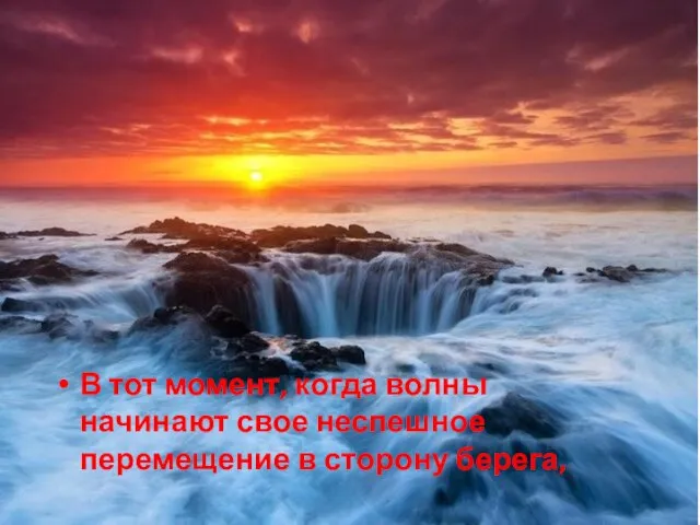 В тот момент, когда волны начинают свое неспешное перемещение в сторону берега,