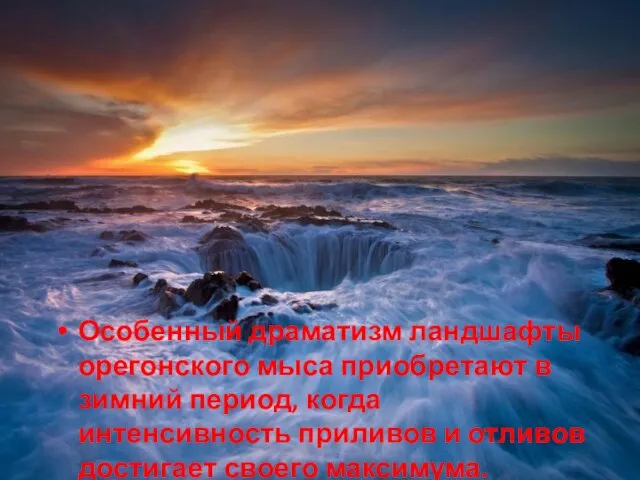 Особенный драматизм ландшафты орегонского мыса приобретают в зимний период, когда интенсивность приливов