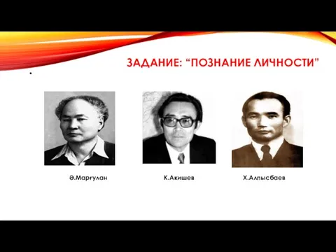 ЗАДАНИЕ: “ПОЗНАНИЕ ЛИЧНОСТИ” Ә.Марғулан К.Акишев Х.Алпысбаев