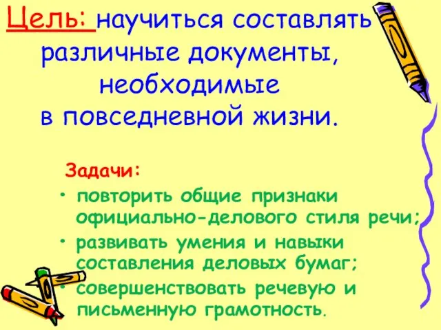 Цель: научиться составлять различные документы, необходимые в повседневной жизни. Задачи: повторить общие