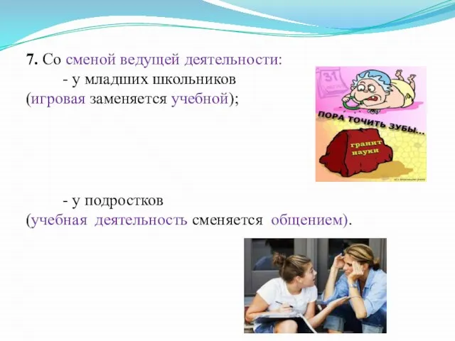 7. Со сменой ведущей деятельности: - у младших школьников (игровая заменяется учебной);