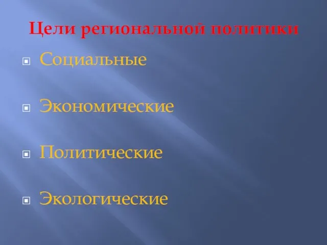 Цели региональной политики Социальные Экономические Политические Экологические