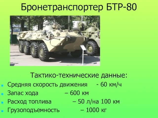 Бронетранспортер БТР-80 Тактико-технические данные: Средняя скорость движения - 60 км/ч Запас хода