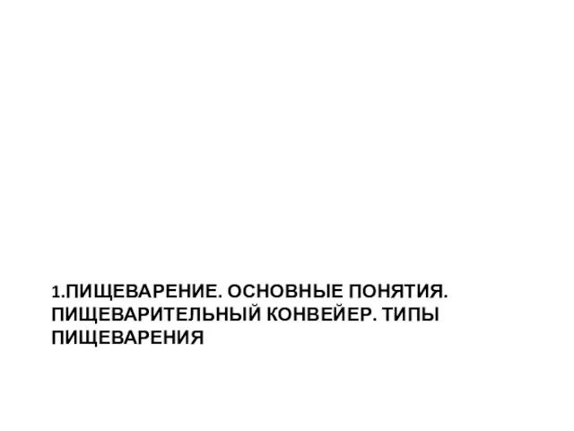 1.ПИЩЕВАРЕНИЕ. ОСНОВНЫЕ ПОНЯТИЯ. ПИЩЕВАРИТЕЛЬНЫЙ КОНВЕЙЕР. ТИПЫ ПИЩЕВАРЕНИЯ