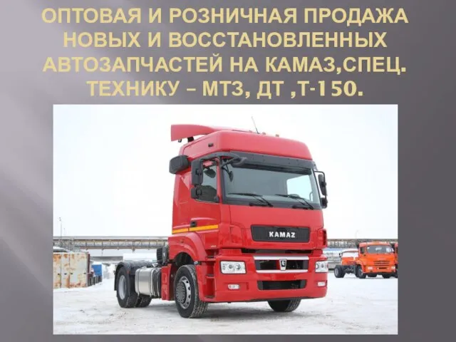 ОПТОВАЯ И РОЗНИЧНАЯ ПРОДАЖА НОВЫХ И ВОССТАНОВЛЕННЫХ АВТОЗАПЧАСТЕЙ НА КАМАЗ,СПЕЦ. ТЕХНИКУ – МТЗ, ДТ ,Т-150.