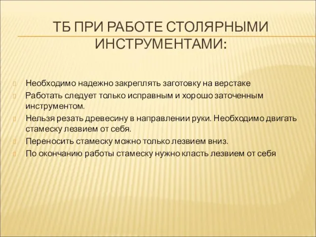 ТБ ПРИ РАБОТЕ СТОЛЯРНЫМИ ИНСТРУМЕНТАМИ: Необходимо надежно закреплять заготовку на верстаке Работать