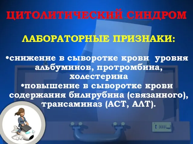 ЦИТОЛИТИЧЕСКИЙ СИНДРОМ ЛАБОРАТОРНЫЕ ПРИЗНАКИ: снижение в сыворотке крови уровня альбуминов, протромбина, холестерина