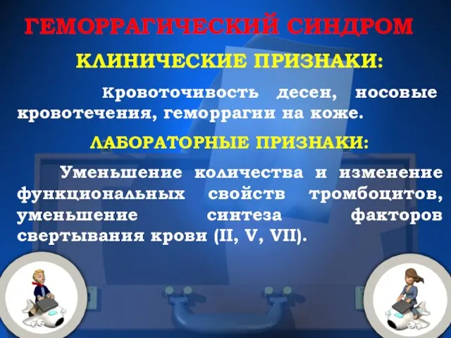 ГЕМОРРАГИЧЕСКИЙ СИНДРОМ КЛИНИЧЕСКИЕ ПРИЗНАКИ: Кровоточивость десен, носовые кровотечения, геморрагии на коже. ЛАБОРАТОРНЫЕ