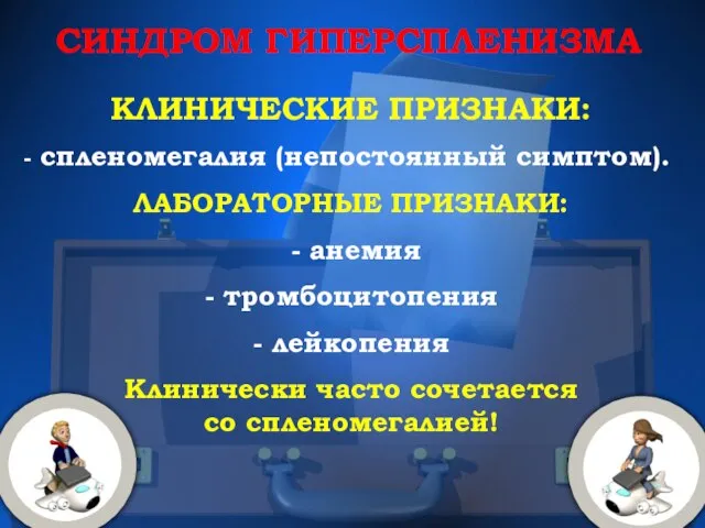 СИНДРОМ ГИПЕРСПЛЕНИЗМА КЛИНИЧЕСКИЕ ПРИЗНАКИ: спленомегалия (непостоянный симптом). ЛАБОРАТОРНЫЕ ПРИЗНАКИ: - анемия -