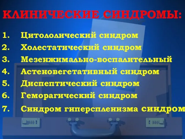 КЛИНИЧЕСКИЕ СИНДРОМЫ: Цитололический синдром Холестатический синдром Мезенжимально-воспалительный Астеновегетативный синдром Диспептический синдром Геморагический синдром Синдром гиперспленизма синдром