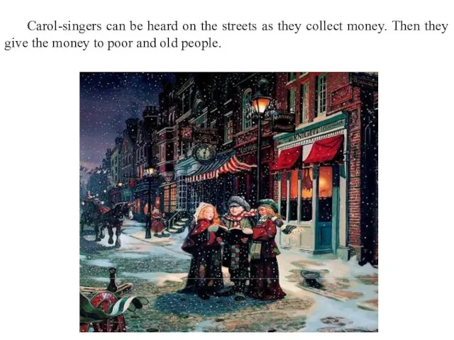 Carol-singers can be heard on the streets as they collect money. Then