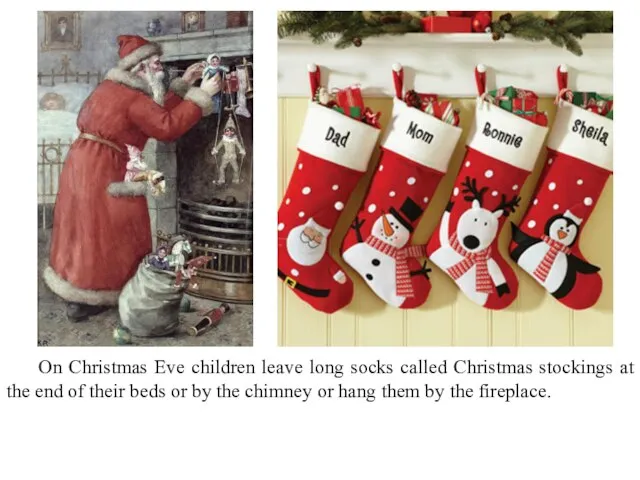 On Christmas Eve children leave long socks called Christmas stockings at the