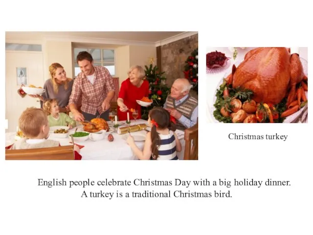 Christmas turkey English people celebrate Christmas Day with a big holiday dinner.