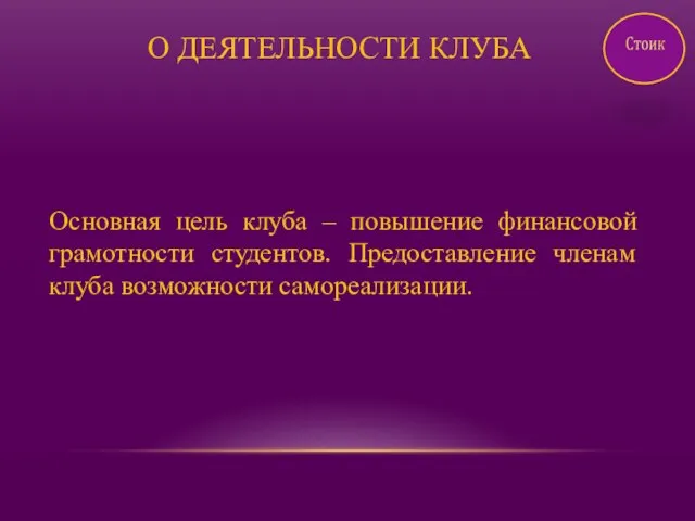 Основная цель клуба – повышение финансовой грамотности студентов. Предоставление членам клуба возможности самореализации. О ДЕЯТЕЛЬНОСТИ КЛУБА