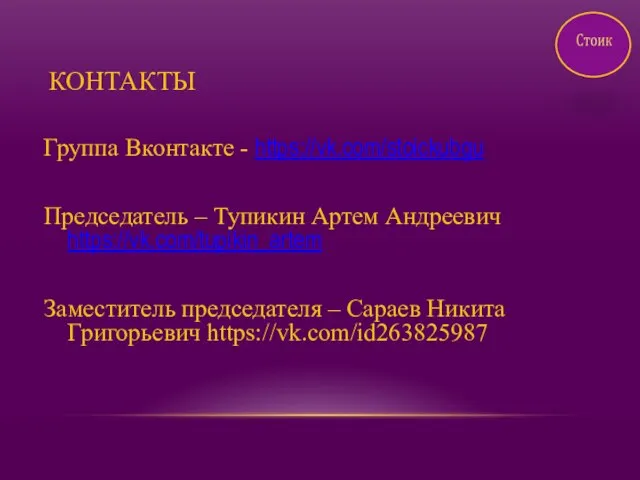 КОНТАКТЫ Группа Вконтакте - https://vk.com/stoickubgu Председатель – Тупикин Артем Андреевич https://vk.com/tupikin_artem Заместитель