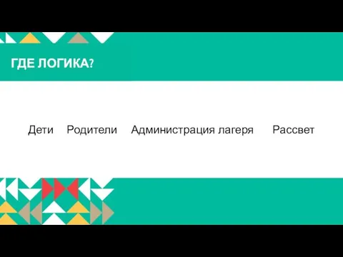 Дети Родители Администрация лагеря Рассвет ГДЕ ЛОГИКА?