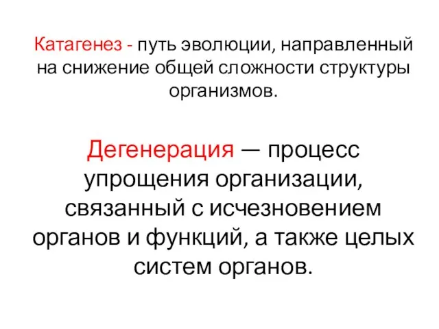 Катагенез - путь эво­лю­ции, на­прав­лен­ный на сни­же­ние общей слож­но­сти струк­ту­ры организмов. Дегенерация