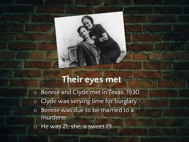 Their eyes met Bonnie and Clyde met in Texas, 1930. Clyde was