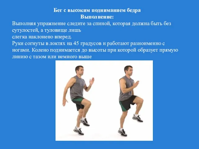 Бег с высоким подниманием бедра Выполнение: Выполняя упражнение следите за спиной, которая