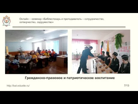 Гражданско-правовое и патриотическое воспитание http://bat.edusite.ru/ 7/13 Онлайн – семинар «Библиотекарь и преподаватель – сотрудничество, сотворчество, содружество»